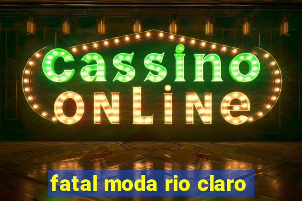 fatal moda rio claro